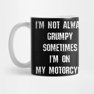 I'm Not Always Grumpy, Sometimes I'm On My Motorcycle Mug